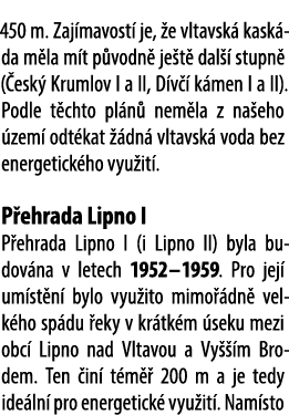 450 m. Zaj mavost je,  e vltavsk  kask da m la m t p vodn  je t  dal   stupn  ( esk  Krumlov I a II, D v   k men I a...