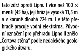 tato zdr oproti Lipnu I v ce ne  100 × men   (45 ha), jej  hr z je vysok  11,5 m a v korun  dlouh  224 m. I v t to p...