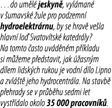 …do um l jeskyn , vyl man  v  umavsk   ule pro podzemn  hydroelektr rnu, by se hrav  ve la hlavn  lo  Svatov tsk  ka...