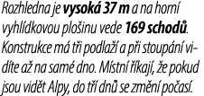 Rozhledna je vysok 37 m a na horn  vyhl dkovou plo inu vede 169 schod . Konstrukce m  t i podla   a p i stoup n  vid...