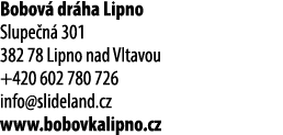 Bobov dr ha Lipno Slupe n  301 382 78 Lipno nad Vltavou +420 602 780 726 info@slideland.cz www.bobovkalipno.cz