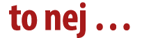 to nej …