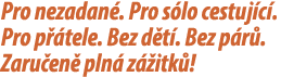 Pro nezadan . Pro s lo cestuj c . Pro p tele. Bez d t . Bez p r . Zaru en  pln  z  itk !