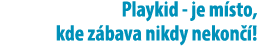 Playkid je m sto, kde z bava nikdy nekon ! 