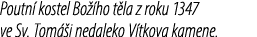 Poutn kostel Bo  ho t la z roku 1347 ve Sv. Tom  i nedaleko V tkova kamene.