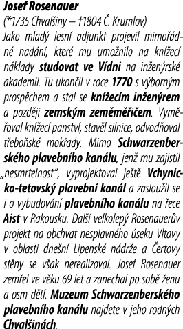 Josef Rosenauer (*1735 Chval iny – †1804 . Krumlov) Jako mlad  lesn  adjunkt projevil mimo  dn  nad n , kter  mu umo...