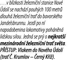 …v bl zkosti elezni n  stanice Nov   dol  se nach z  pouh ch 100 metr  dlouh   elezni n  tra  do bavorsk ho Jandelsb...