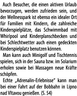 Auch Besucher, die einen aktiven Ur­laub bevorzugen, werden zufrie­den sein, und der Wel­lness­park ist ebenso ein id...