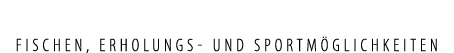 FISCHEN, ERHOLUNGS UND SPORTM GLICHKEITEN