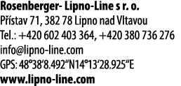 Rosenberger Lipno Line s r. o. P stav 71, 382 78 Lipno nad Vltavou Tel.: +420 602 403 364, +420 380 736 276 info@lip...