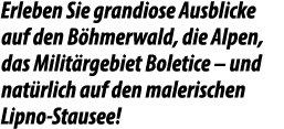Erleben Sie grandiose Ausblicke auf den B hmerwald, die Alpen, das Milit rgebiet Boletice – und nat rlich auf den mal...