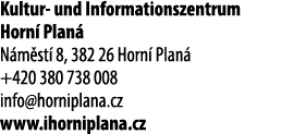 Kultur und Informationszentrum Horn Plan  N m st  8, 382 26 Horn  Plan  +420 380 738 008 info@horniplana.cz www.ihor...