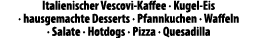 Italienischer Vescovi Kaffee · Kugel Eis · hausgemachte Desserts · Pfannkuchen · Waffeln · Salate · Hotdogs · Pizza ·...