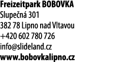 Freizeitpark BOBOVKA Slupe n 301 382 78 Lipno nad Vltavou +420 602 780 726 info@slideland.cz www.bobovkalipno.cz