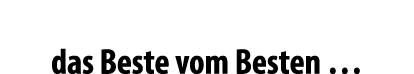 das Beste vom Besten …