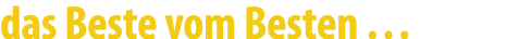 das Beste vom Besten …