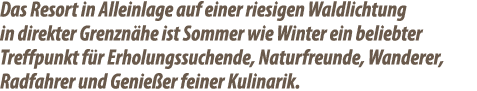 Das Resort in Alleinlage auf einer riesigen Waldlichtung in direkter Grenzn he ist Sommer wie Winter ein beliebter Tr...
