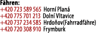F hren: +420 723 589 565 Horn Plan  +420 775 701 213 Doln  Vltavice +420 737 234 585 Hrdo ov(Fahrradf hre) +420 720 ...