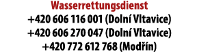Wasserrettungsdienst +420 606 116 001 (Doln Vltavice) +420 606 270 047 (Doln  Vltavice) +420 772 612 768 (Mod  n) 