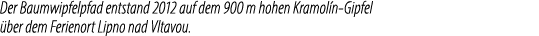 Der Baumwipfelpfad entstand 2012 auf dem 900 m hohen Kramol n Gipfel ber dem Ferienort Lipno nad Vltavou.