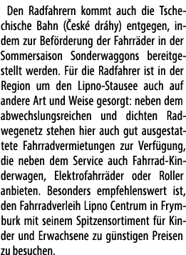 Den Rad­fahrern kommt auch die Tschechische Bahn ( esk dr hy) entgegen, indem zur Bef rderung der Fahrr der in der S...