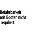 Befahrbarkeit mit Booten nicht reguliert.