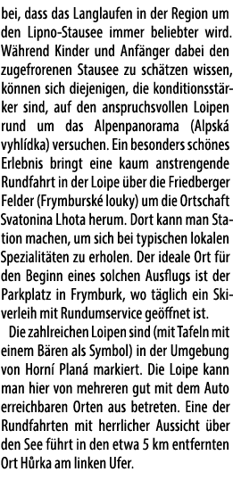 bei, dass das Langlaufen in der Region um den Lipno Stausee immer beliebter wird. W hrend Kinder und Anf nger dabei d...